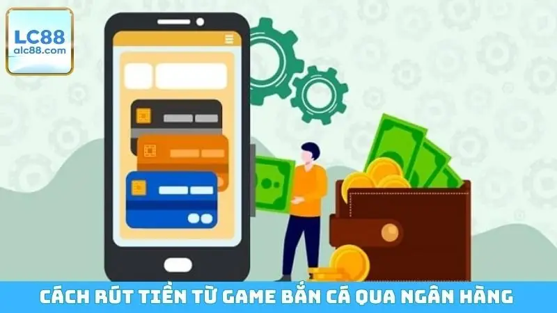 Cách rút tiền từ game bắn cá qua ngân hàng cá nhân